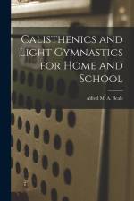 Calisthenics and Light Gymnastics for Home and School af Alfred M. A. Beale