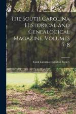 The South Carolina Historical and Genealogical Magazine, Volumes 7-8 af South Carolina Historical Society