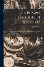 Les Pompes Centrifuges Et Rotatives: Théorie Pratique, Construction, Installation, Avec 35 Figures Intercalées Et 10 Grandes Planches af Jacques Buchetti