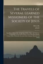 The Travels of Several Learned Missioners of the Society of Jesus: Into Divers Parts of the Archipelago, India, China, and America. Containing a Gener af Jesuits