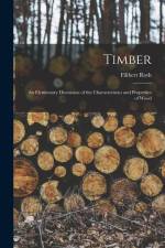Timber: An Elementary Discussion of the Characteristics and Properties of Wood af Filibert Roth