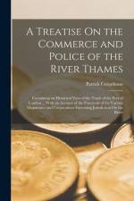 A Treatise On the Commerce and Police of the River Thames