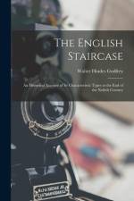 The English Staircase: An Historical Account of Its Characteristic Types to the End of the Xviiith Century af Walter Hindes Godfrey