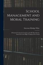School Management and Moral Training: A Practical Treatise for Teachers and All Other Persons Interested in the Right Training of the Young af Emerson Elbridge White