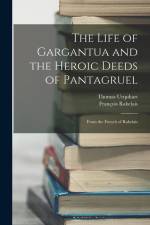 The Life of Gargantua and the Heroic Deeds of Pantagruel: From the French of Rabelais af Francois Rabelais