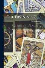 The Divining Rod: Virgula Divina-baculus Divinatorius (water-witching) af Charles Latimer