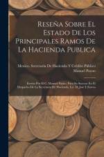 Reseña Sobre El Estado De Los Principales Ramos De La Hacienda Publica: Escrita Por El C. Manuel Payno, Para Su Sucesor En El Despacho De La Secretari af Manuel Payno