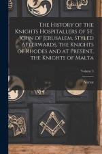 The History of the Knights Hospitallers of St. John of Jerusalem, Styled Afterwards, the Knights of Rhodes and at Present, the Knights of Malta; Volum af Vertot