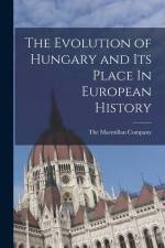 The Evolution of Hungary and Its Place In European History af The Macmillan Company