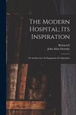 The Modern Hospital; its Inspiration: Its Architecture: Its Equipment: Its Operation af John Allan Hornsby