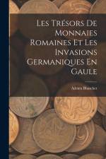 Les Trésors De Monnaies Romaines Et Les Invasions Germaniques En Gaule af Adrien Blanchet