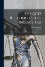 The Acts Relating to the Income Tax: With References to the Decisions On the Subject af Stephen Dowell