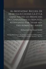 Al-Mostatraf. Recueil de morceaux choisis çà et là dans toutes les branches de connaissances réputées attryantes par 'Sihab-ad-Din Ahmad al-Absihi; ou af Muhammad Ibn Ahmad Ibshihi