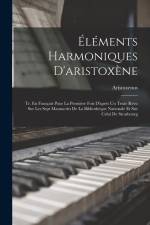 Éléments Harmoniques D'aristoxène: Tr. En Français Pour La Première Fois D'après Un Texte Revu Sur Les Sept Manuscrits De La Bibliothèque Nationale Et af Aristoxenus