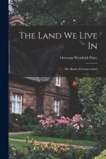The Land we Live in; the Book of Conservation af Overton Westfeldt Price