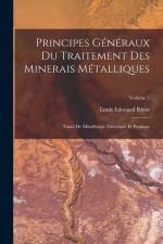 Principes Généraux Du Traitement Des Minerais Métalliques: Traité De Métallurgie Théorique Et Pratique; Volume 2 af Louis Edouard Rivot
