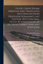 Viger's Greek Idioms Abridged and Translated Into English From Professor Hermann's Last Edition. With Original Notes. By John Seager. 2d ed., With Cor af Gottfried Hermann