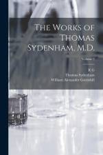 The Works of Thomas Sydenham, M.D.; Volume 2 af Thomas Sydenham