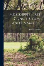 Mississippi's First Constitution and its Makers af Dunbar Rowland