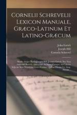 Cornelii Schrevelii Lexicon Manuale, Græco-Latinum Et Latino-Græcum: Studio Atque Opera Josephi Hill, Joannis Entick, Nec Non Gulielmi Bowyer, Adauctu af John Entick
