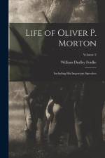 Life of Oliver P. Morton: Including His Important Speeches; Volume 2 af William Dudley Foulke