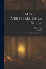 Faune Des Vertébrés De La Suisse: Histoire Naturelle Des Mammifères af Víctor Fatio