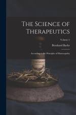 The Science of Therapeutics: According to the Principles of Homeopathy; Volume 2 af Bernhard Baehr