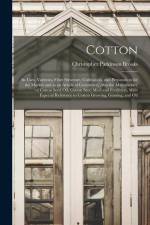 Cotton: Its Uses, Varieties, Fibre Structure, Cultivation, and Preparation for the Market and as an Article of Commerce, Also af Christopher Parkinson Brooks