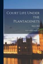 Court Life Under the Plantagenets: Reign of Henry the Second af Hubert Hall
