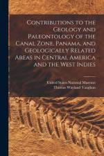 Contributions to the Geology and Paleontology of the Canal Zone, Panama, and Geologically Related Areas in Central America and the West Indies af Thomas Wayland Vaughan