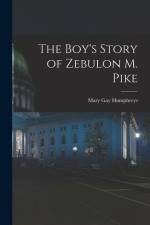 The Boy's Story of Zebulon M. Pike af Mary Gay Humphreys