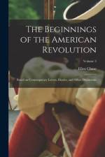 The Beginnings of the American Revolution: Based on Contemporary Letters, Diaries, and Other Documents; Volume 3 af Ellen Chase