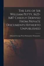 The Life of Sir William Petty, 1623-1687 Chiefly Derived From Private Documents Hitherto Unpublished af Edmond George Petty-Fitz Fitzmaurice