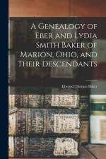 A Genealogy of Eber and Lydia Smith Baker of Marion, Ohio, and Their Descendants af Elwood Thomas Baker