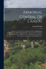 Armorial Général De L'anjou: D'après Les Titres Et Les Manuscrits De La Bibliothèque Nationale, Des Bibliothèques D'angers, D'orléans, De La Flèche af Joseph Denais