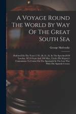 A Voyage Round The World By Way Of The Great South Sea: Perform'd In The Years 1719, 20, 21, 22, In The Speedwell Of London, Of 24 Guns And 100 Men, ( af George Shelvocke