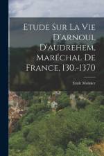 Etude Sur La Vie D'arnoul D'audrehem, Maréchal De France, 130.-1370 af Emile Molinier