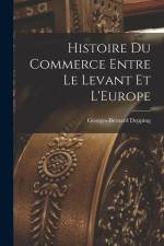 Histoire du Commerce Entre le Levant et L'Europe af Georges-Bernard Depping