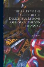 The Tales Of The Genii Or The Delightful Lessons Of Horam, The Son Of Asmar; Volume 1 af James Ridley