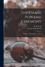 The Oraibi Powamu Ceremony: Fieldiana, Anthropology, v. 3, no.2 af George Amos Dorsey