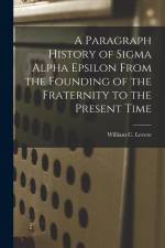 A Paragraph History of Sigma Alpha Epsilon From the Founding of the Fraternity to the Present Time af William C. Levere