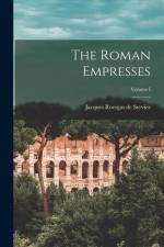 The Roman Empresses; Volume I af Jacques Roergas De Serviez