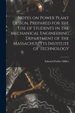 Notes on Power Plant Design, Prepared for the use of Students in the Mechanical Engineering Department of the Massachusetts Institute of Technology af Edward Furber Miller