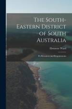 The South-Eastern District of South Australia: It's Resources and Requirements af Ebenezer Ward