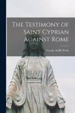 The Testimony of Saint Cyprian Against Rome af George Ayliffe Poole