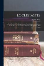 Ecclesiastes: A Contribution to Its Interpretation; Containing an Introduction to the Book, an Exegetical Analysis and a Translation