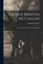 George Brinton McClellan: From Cadet to Major-General: a Biography af Markinfield Addey
