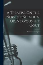A Treatise On the Nervous Sciatica, Or, Nervous Hip Gout af Domenico Cotugno