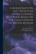 A Monograph On the Tsetse-Flies Genus Glossina, Westwood Based On the Collection in the British Museum af Ernest Edward Austen