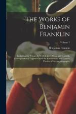 The Works of Benjamin Franklin: Including the Private As Well As the Official and Scientific Correspondence Together With the Unmutilated and Correct af Benjamin Franklin